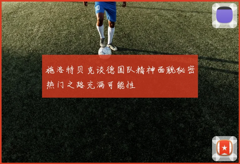 施洛特贝克谈德国队精神面貌秘密热门之路充满可能性