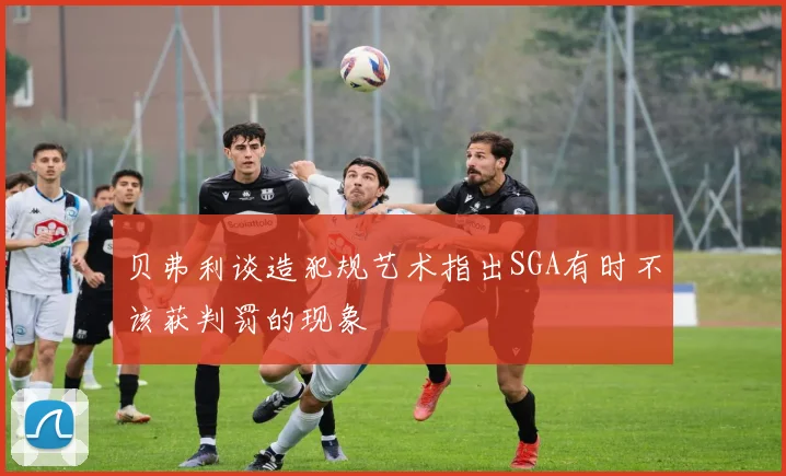 贝弗利谈造犯规艺术指出SGA有时不该获判罚的现象