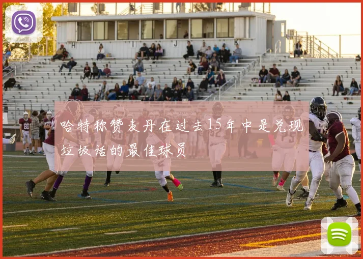 哈特称赞麦丹在过去15年中是兑现垃圾话的最佳球员