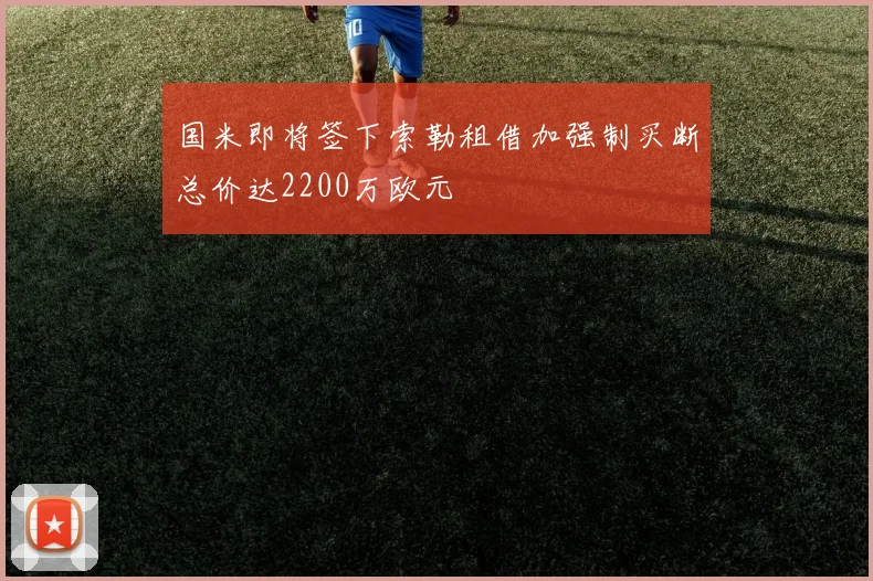 国米即将签下索勒租借加强制买断总价达2200万欧元