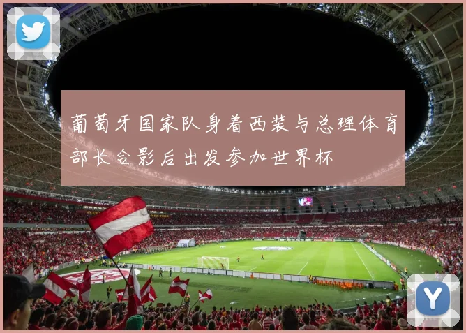 葡萄牙国家队身着西装与总理体育部长合影后出发参加世界杯